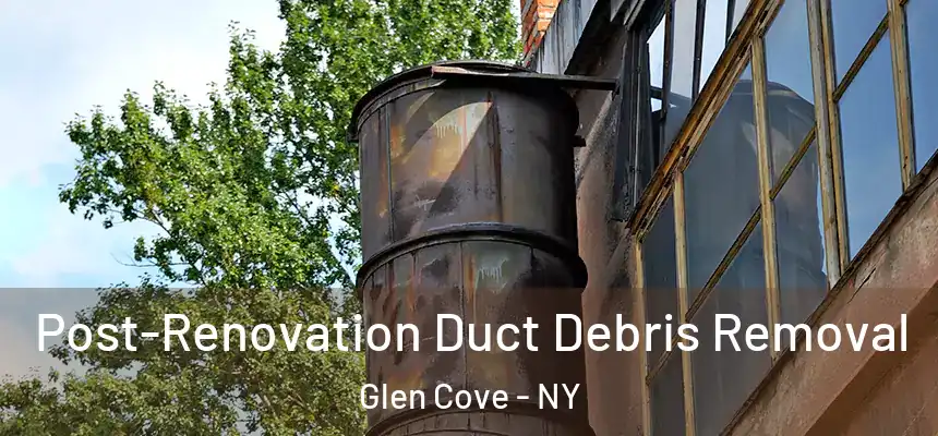  Post-Renovation Duct Debris Removal Glen Cove - NY